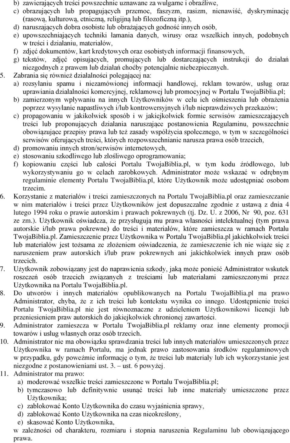 ), d) naruszających dobra osobiste lub obrażających godność innych osób, e) upowszechniających techniki łamania danych, wirusy oraz wszelkich innych, podobnych w treści i działaniu, materiałów, f)