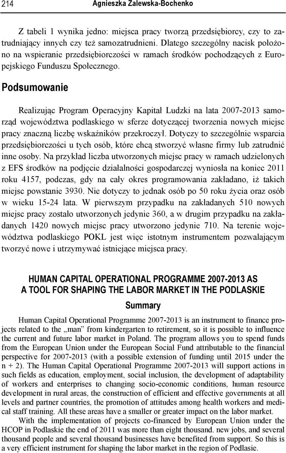 Podsumowanie Realizując Program Operacyjny Kapitał Ludzki na lata 2007-2013 samorząd województwa podlaskiego w sferze dotyczącej tworzenia nowych miejsc pracy znaczną liczbę wskaźników przekroczył.