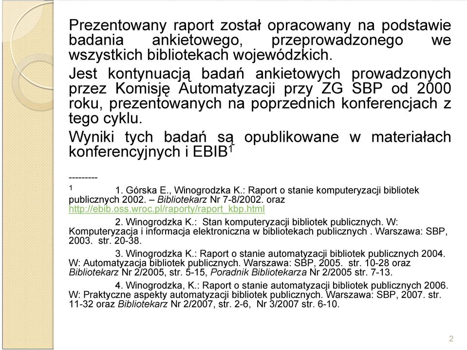 Wyniki tych badań są opublikowane w materiałach konferencyjnych i EBIB 1 --------- 1 1. Górska E., Winogrodzka K.: Raport o stanie komputeryzacji bibliotek publicznych 2002. Bibliotekarz Nr 7-8/2002.