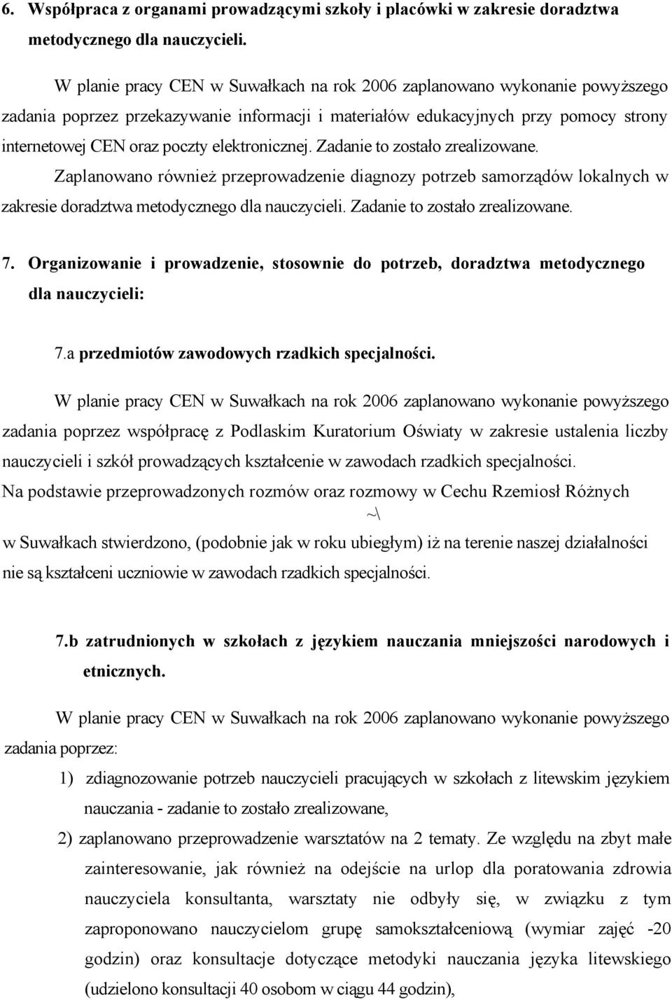 elektronicznej. Zadanie to zostało zrealizowane. Zaplanowano również przeprowadzenie diagnozy potrzeb samorządów lokalnych w zakresie doradztwa metodycznego dla nauczycieli.