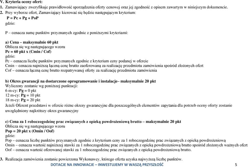 Oblicza się wg następującego wzoru Pc = 60 pkt x (Cmin / Cof) gdzie: Pc oznacza liczbę punktów przyznanych zgodnie z kryterium ceny podanej w ofercie Cmin oznacza najniższą łączną cenę brutto