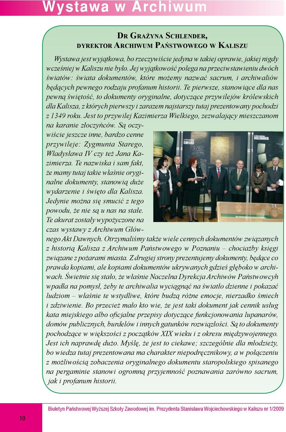 Te pierwsze, stanowiące dla nas pewną świętość, to dokumenty oryginalne, dotyczące przywilejów królewskich dla Kalisza, z których pierwszy i zarazem najstarszy tutaj prezentowany pochodzi z 1349 roku.