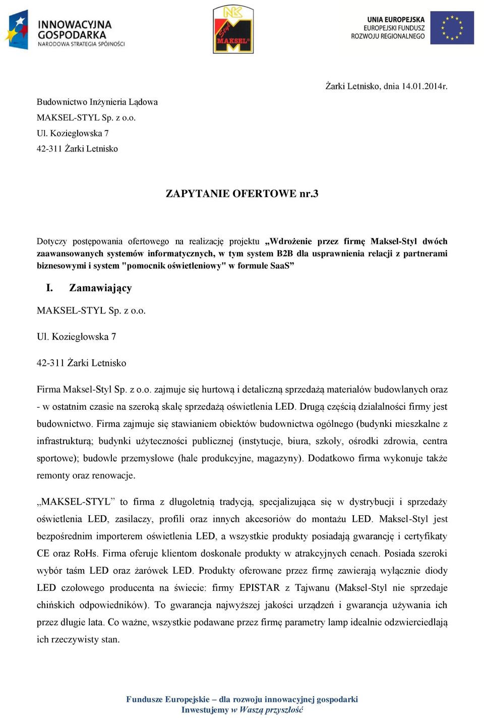 biznesowymi i system "pomocnik oświetleniowy" w formule SaaS I. Zamawiający MAKSEL-STYL Sp. z o.o. Ul. Koziegłowska 7 42-311 Żarki Letnisko Firma Maksel-Styl Sp. z o.o. zajmuje się hurtową i detaliczną sprzedażą materiałów budowlanych oraz - w ostatnim czasie na szeroką skalę sprzedażą oświetlenia LED.