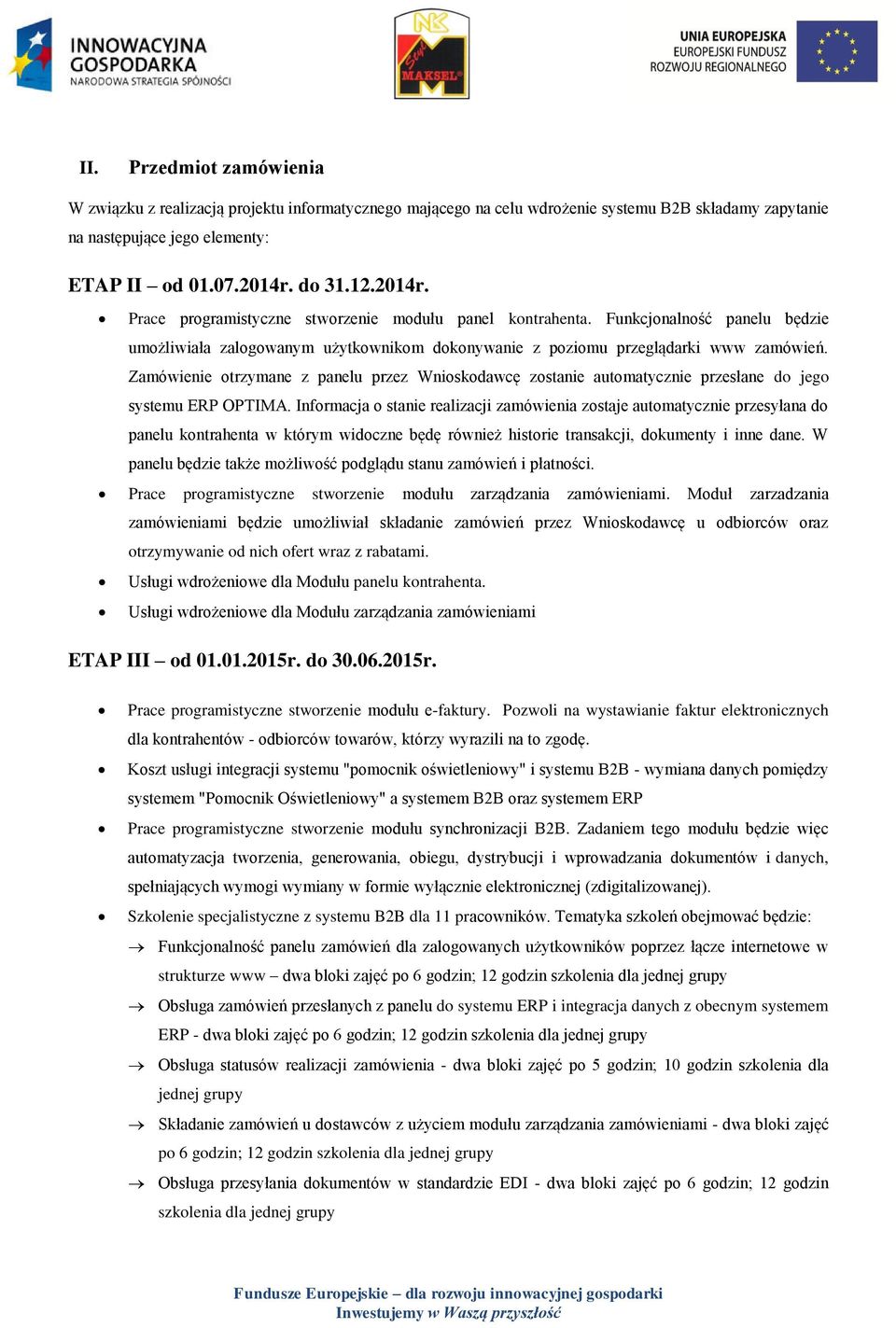 Zamówienie otrzymane z panelu przez Wnioskodawcę zostanie automatycznie przesłane do jego systemu ERP OPTIMA.