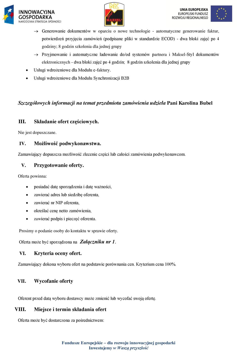 Usługi wdrożeniowe dla Modułu e-faktury. Usługi wdrożeniowe dla Modułu Synchronizacji B2B Szczegółowych informacji na temat przedmiotu zamówienia udziela Pani Karolina Bubel III.
