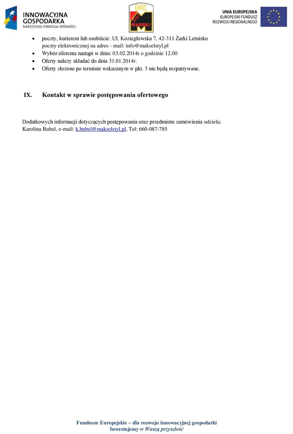 pl Wybór oferenta nastąpi w dniu: 03.02.2014r o godzinie 12.00 Oferty należy składać do dnia 31.01.2014r. Oferty złożone po terminie wskazanym w pkt.