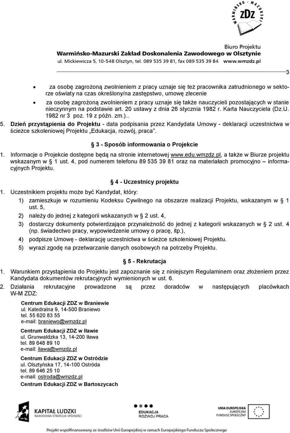 Dzień przystąpienia do Projektu - data podpisania przez Kandydata Umowy - deklaracji uczestnictwa w ścieżce szkoleniowej Projektu Edukacja, rozwój, praca. 3 - Sposób informowania o Projekcie 1.