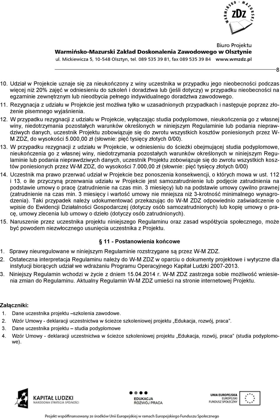 Rezygnacja z udziału w Projekcie jest możliwa tylko w uzasadnionych przypadkach i następuje poprzez złożenie pisemnego wyjaśnienia. 12.