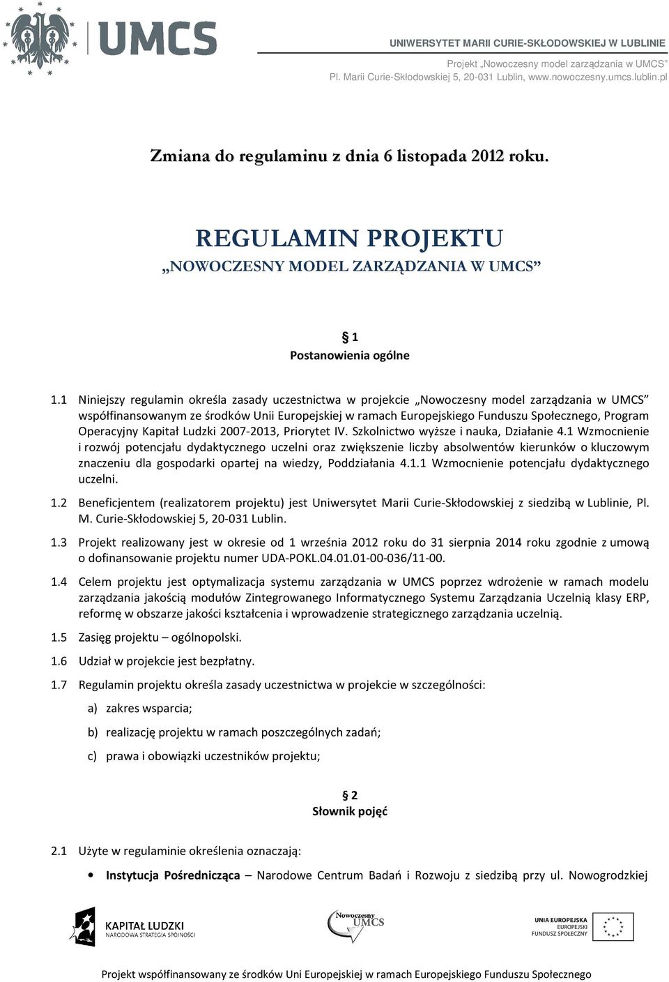 1 Niniejszy regulamin określa zasady uczestnictwa w projekcie Nowoczesny model zarządzania w UMCS współfinansowanym ze środków Unii Europejskiej w ramach Europejskiego Funduszu Społecznego, Program
