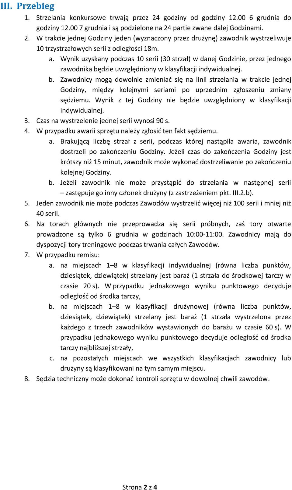 dzie uwzględniony w klasyfikacji indywidualnej. b. Zawodnicy mogą dowolnie zmieniać się na linii strzelania w trakcie jednej Godziny, między kolejnymi seriami po uprzednim zgłoszeniu zmiany sędziemu.