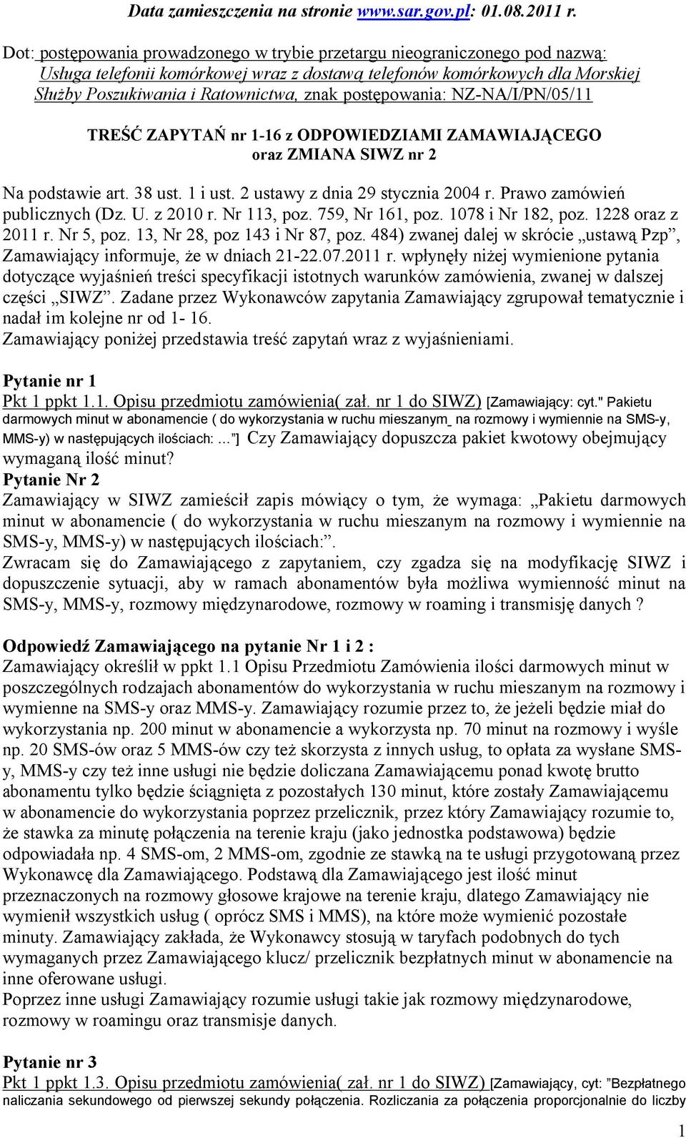 postępowania: NZ-NA/I/PN/05/11 TREŚĆ ZAPYTAŃ nr 1-16 z ODPOWIEDZIAMI ZAMAWIAJĄCEGO oraz ZMIANA SIWZ nr 2 Na podstawie art. 38 ust. 1 i ust. 2 ustawy z dnia 29 stycznia 2004 r.