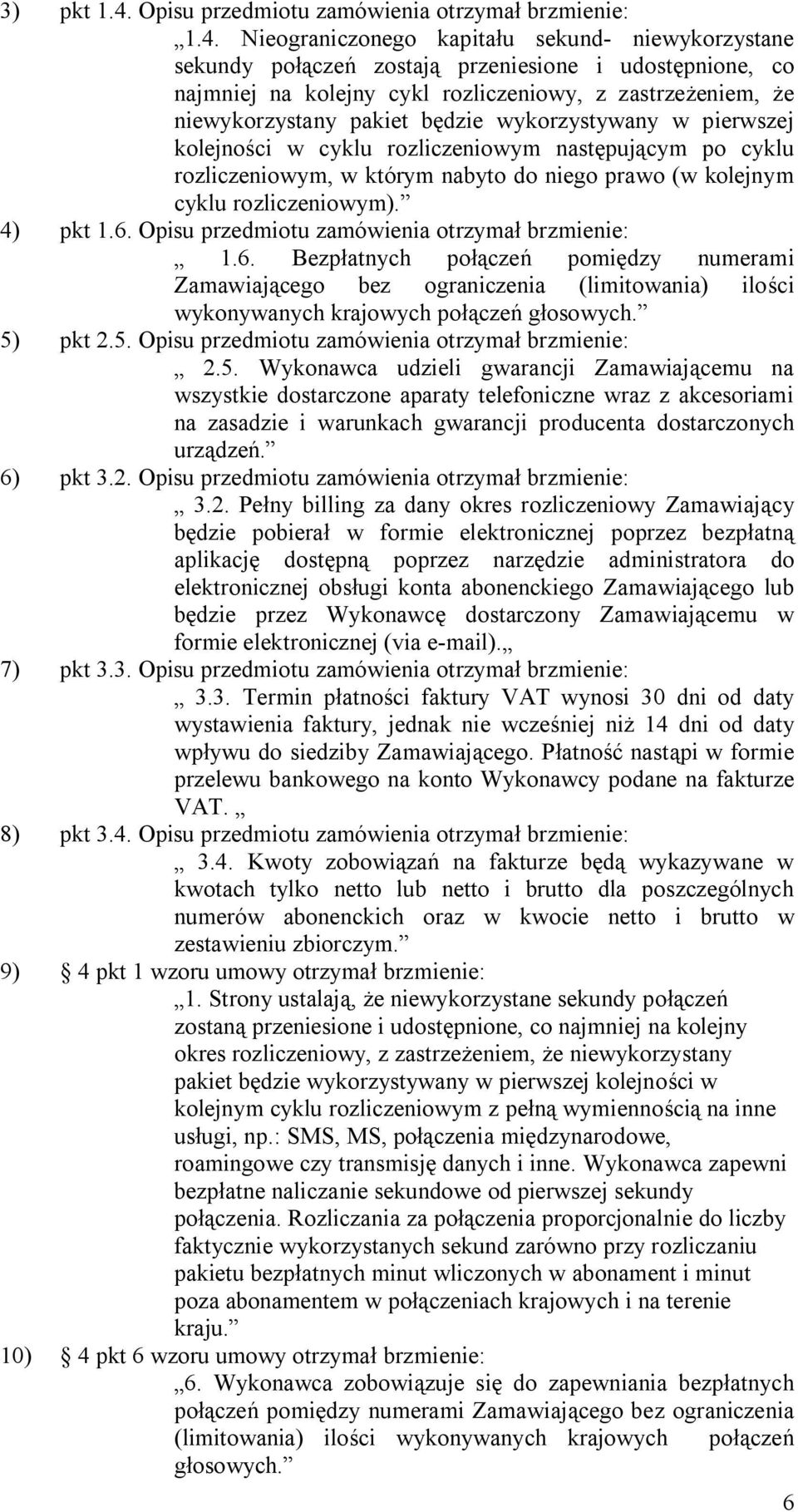 Nieograniczonego kapitału sekund- niewykorzystane sekundy połączeń zostają przeniesione i udostępnione, co najmniej na kolejny cykl rozliczeniowy, z zastrzeżeniem, że niewykorzystany pakiet będzie