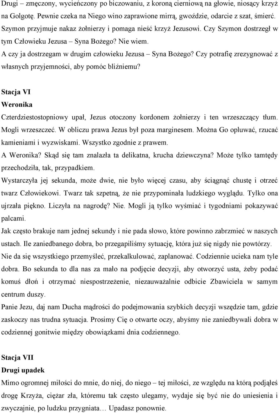 Czy potrafię zrezygnować z własnych przyjemności, aby pomóc bliźniemu? Stacja VI Weronika Czterdziestostopniowy upał, Jezus otoczony kordonem żołnierzy i ten wrzeszczący tłum. Mogli wrzeszczeć.