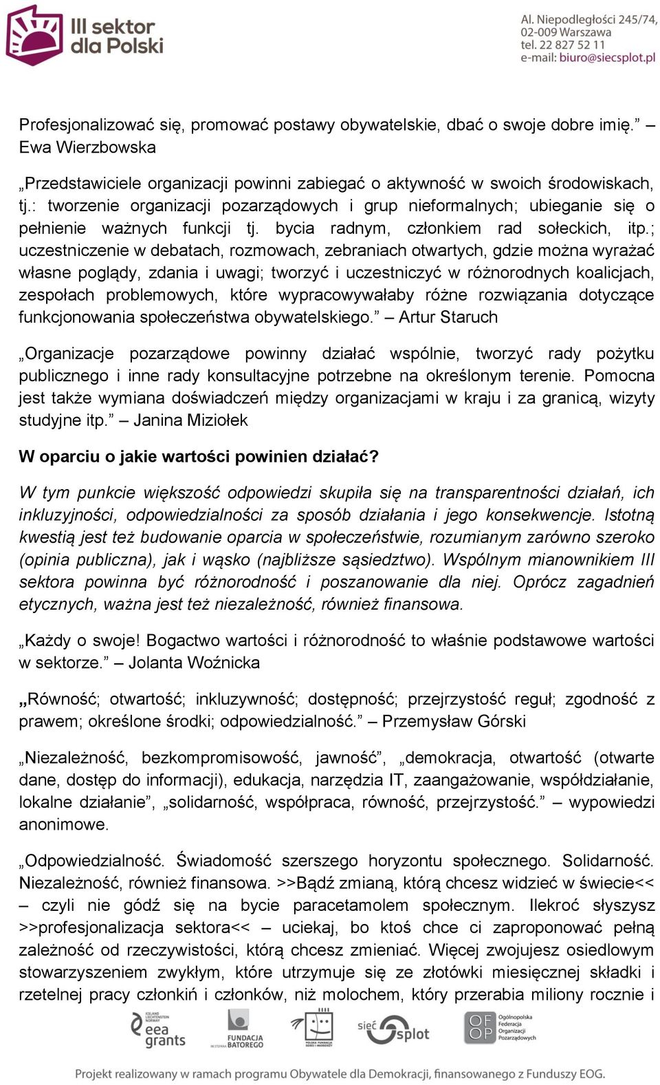 ; uczestniczenie w debatach, rozmowach, zebraniach otwartych, gdzie można wyrażać własne poglądy, zdania i uwagi; tworzyć i uczestniczyć w różnorodnych koalicjach, zespołach problemowych, które