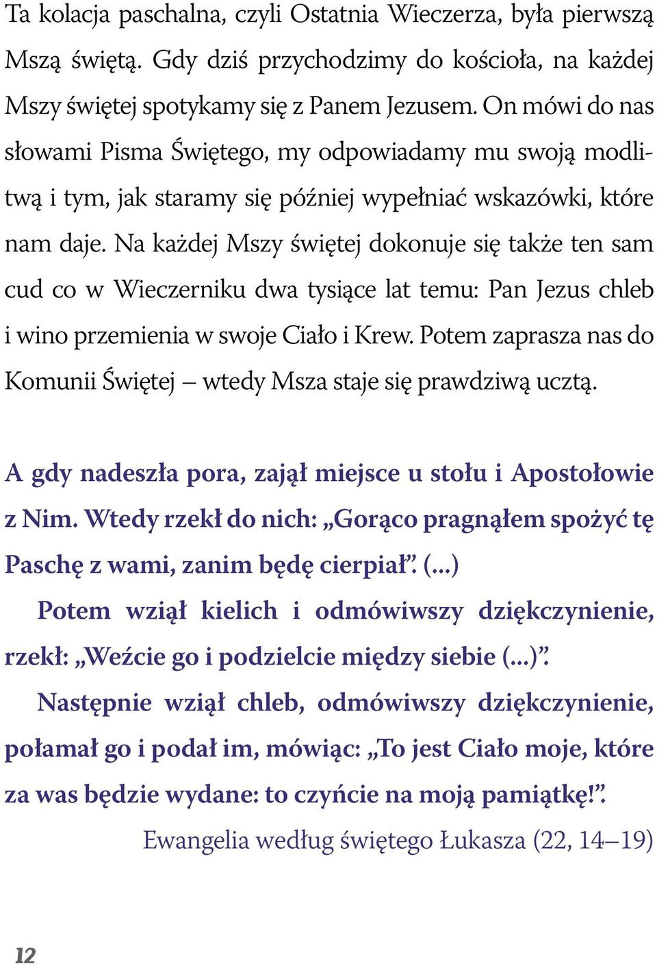 Na każdej Mszy świętej dokonuje się także ten sam cud co w Wieczerniku dwa tysiące lat temu: Pan Jezus chleb i wino przemienia w swoje Ciało i Krew.