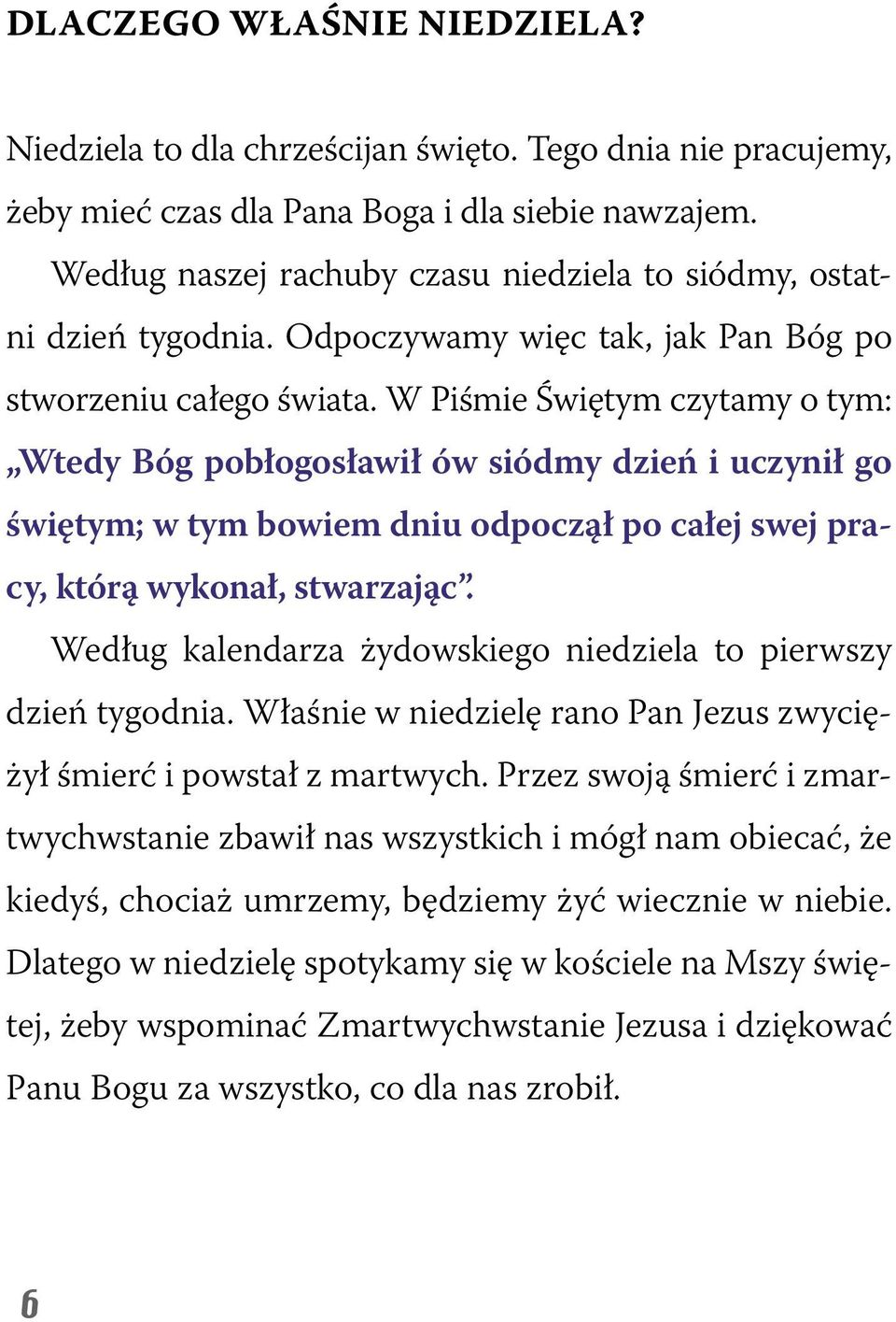 W Piśmie Świętym czytamy o tym: Wtedy Bóg pobłogosławił ów siódmy dzień i uczynił go świętym; w tym bowiem dniu odpoczął po całej swej pracy, którą wykonał, stwarzając.