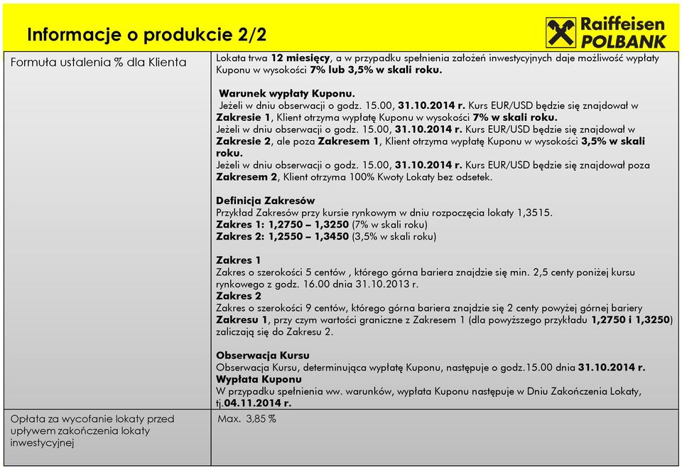 Jeżeli w dniu obserwacji o godz. 15.00, 31.10.2014 r. Kurs EUR/USD będzie się znajdował w Zakresie 2, ale poza Zakresem 1, Klient otrzyma wypłatę Kuponu w wysokości 3,5% w skali roku.