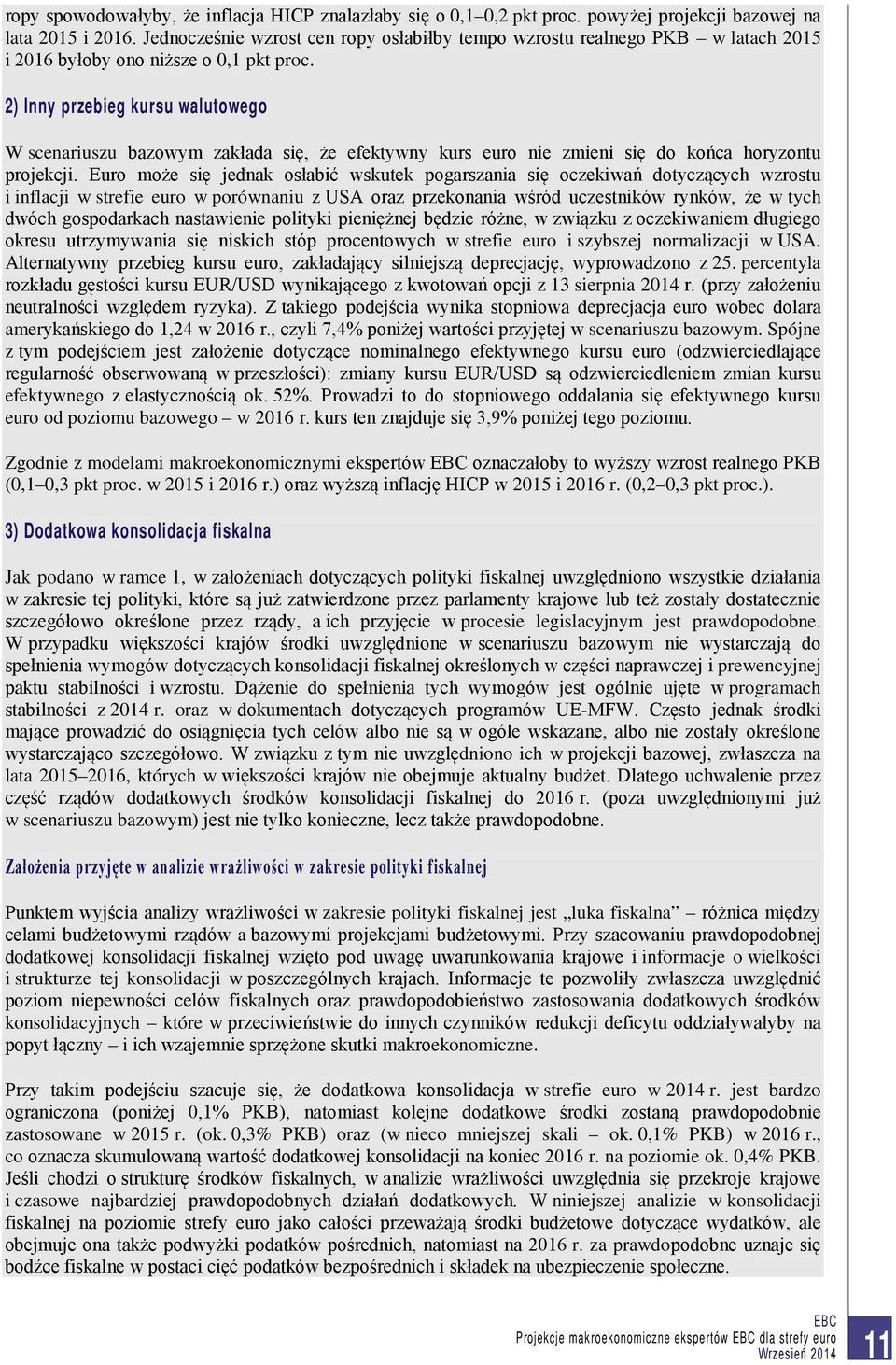 2) Inny przebieg kursu walutowego W scenariuszu bazowym zakłada się, że efektywny kurs euro nie zmieni się do końca horyzontu projekcji.