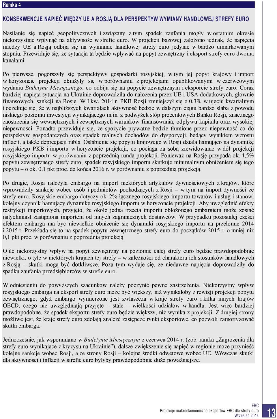 Przewiduje się, że sytuacja ta będzie wpływać na popyt zewnętrzny i eksport strefy euro dwoma kanałami.