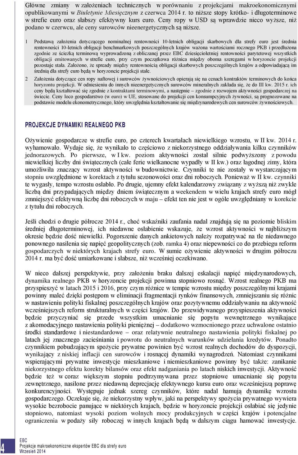 Ceny ropy w USD są wprawdzie nieco wyższe, niż podano w czerwcu, ale ceny surowców nieenergetycznych są niższe.