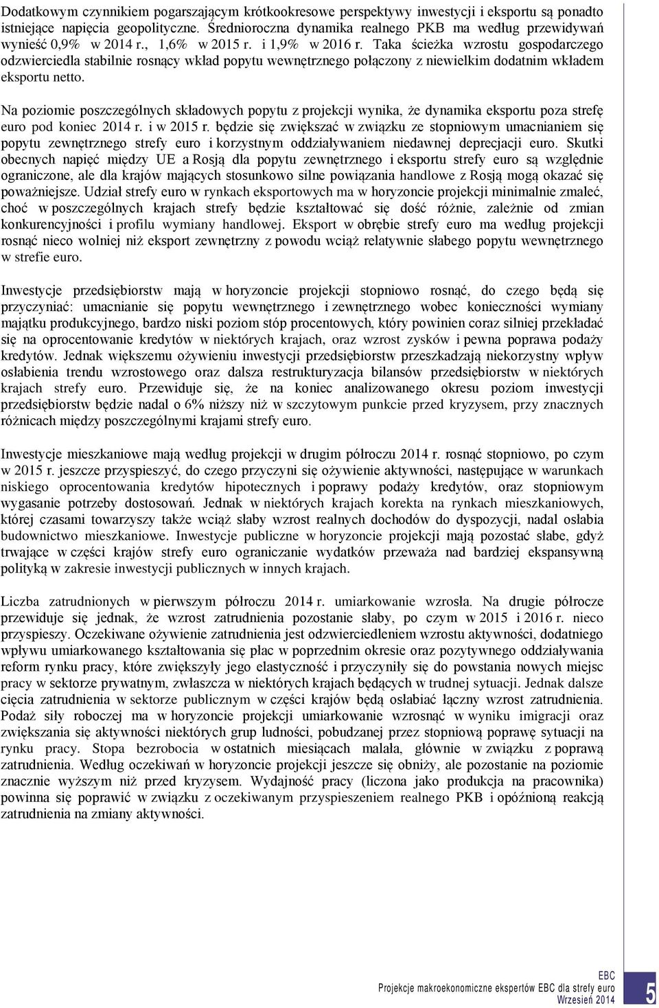 Taka ścieżka wzrostu gospodarczego odzwierciedla stabilnie rosnący wkład popytu wewnętrznego połączony z niewielkim dodatnim wkładem eksportu netto.