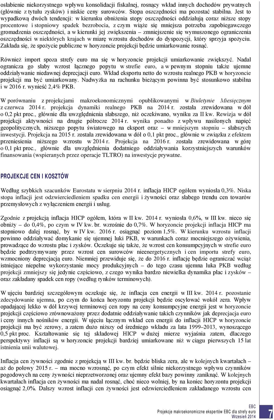 gromadzenia oszczędności, a w kierunki jej zwiększenia zmniejszenie się wymuszonego ograniczenia oszczędności w niektórych krajach w miarę wzrostu dochodów do dyspozycji, który sprzyja spożyciu.