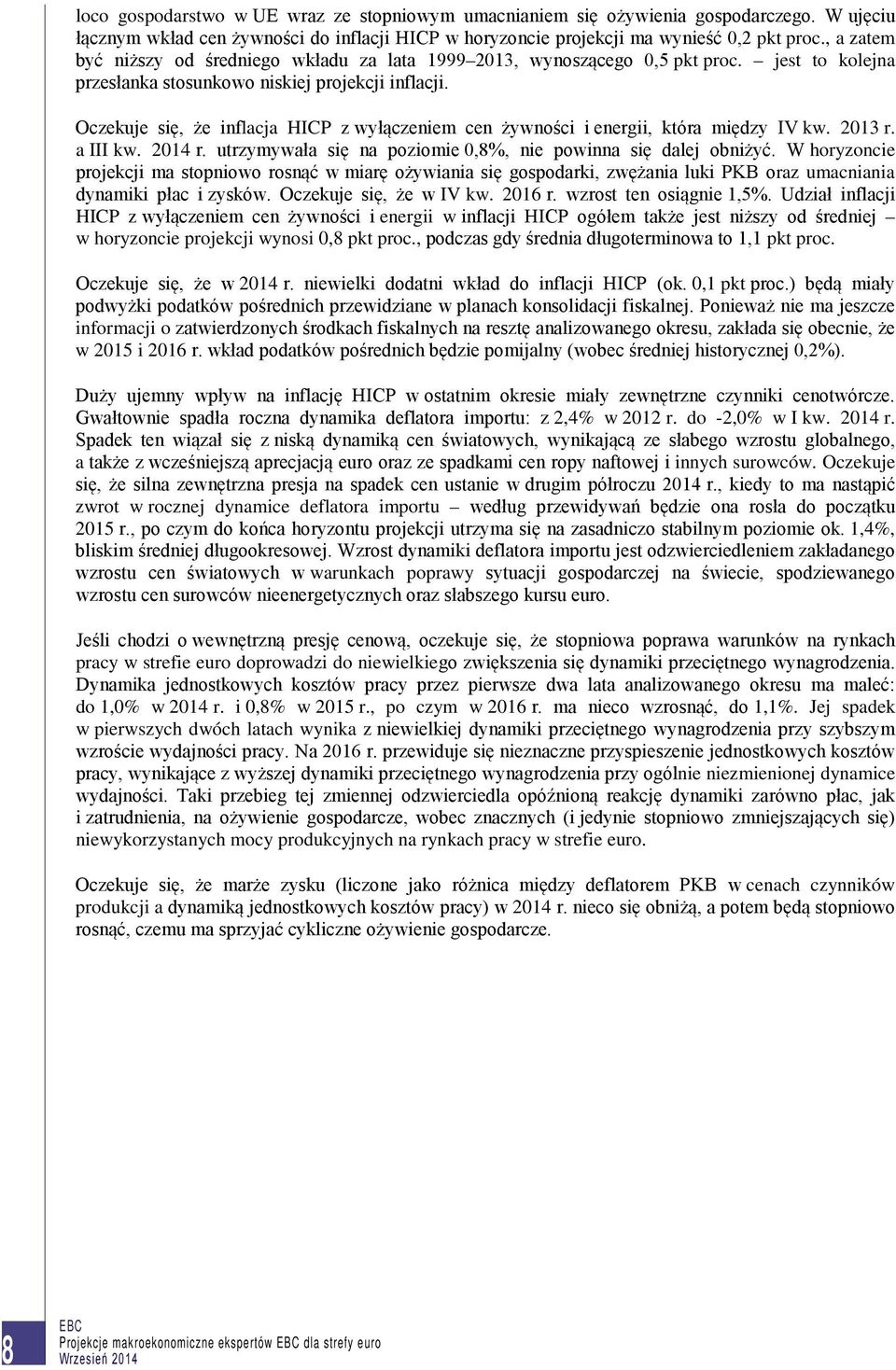 Oczekuje się, że inflacja HICP z wyłączeniem cen żywności i energii, która między IV kw. 2013 r. a III kw. 2014 r. utrzymywała się na poziomie 0,8%, nie powinna się dalej obniżyć.