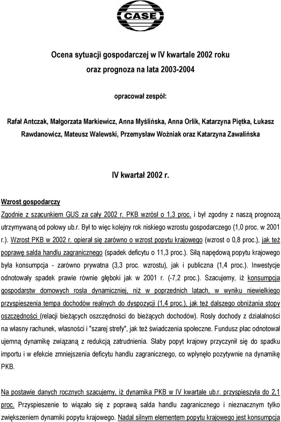 i był zgodny z naszą prognozą utrzymywaną od połowy ub.r. Był to więc kolejny rok niskiego wzrostu gospodarczego (1,0 proc. w 2001 r.). Wzrost PKB w 2002 r.