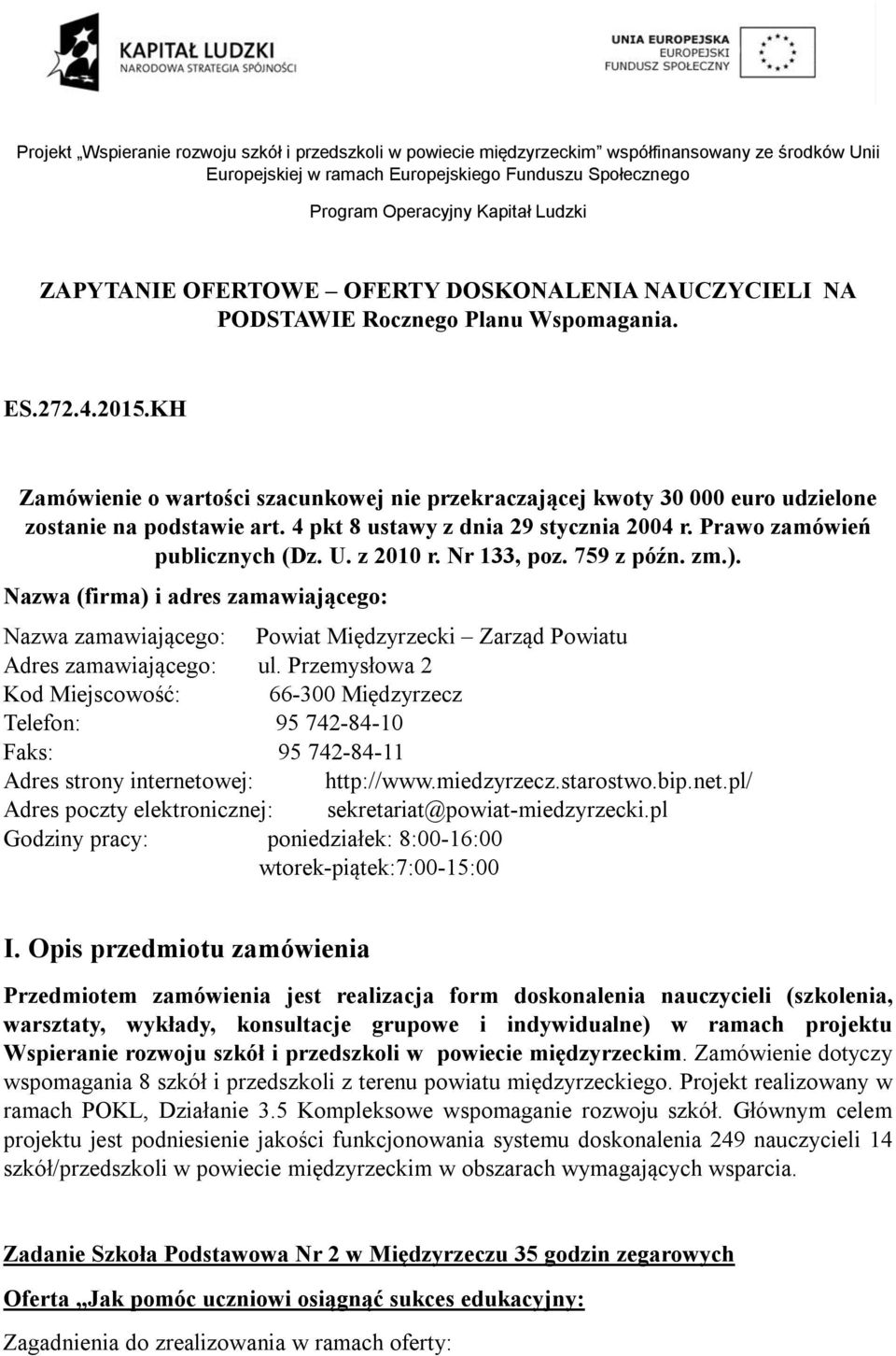 KH Zamówienie o wartości szacunkowej nie przekraczającej kwoty 30 000 euro udzielone zostanie na podstawie art. 4 pkt 8 ustawy z dnia 29 stycznia 2004 r. Prawo zamówień publicznych (Dz. U. z 2010 r.