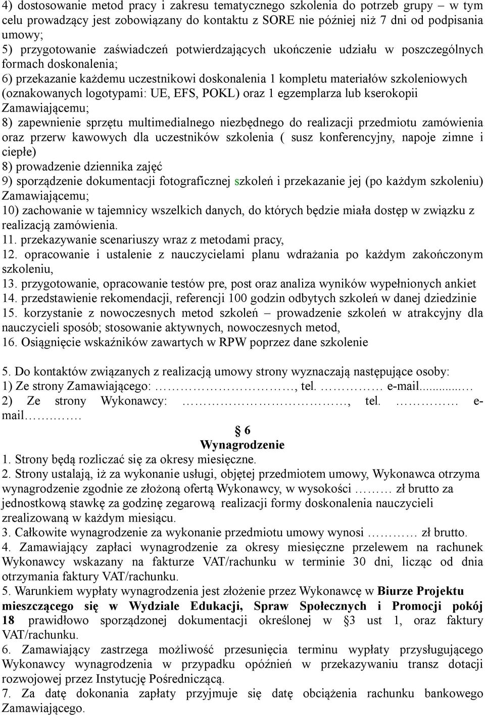 UE, EFS, POKL) oraz 1 egzemplarza lub kserokopii Zamawiającemu; 8) zapewnienie sprzętu multimedialnego niezbędnego do realizacji przedmiotu zamówienia oraz przerw kawowych dla uczestników szkolenia (