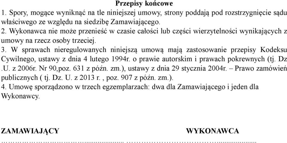 W sprawach nieregulowanych niniejszą umową mają zastosowanie przepisy Kodeksu Cywilnego, ustawy z dnia 4 lutego 1994r. o prawie autorskim i prawach pokrewnych (tj. Dz.U. z 2006r.