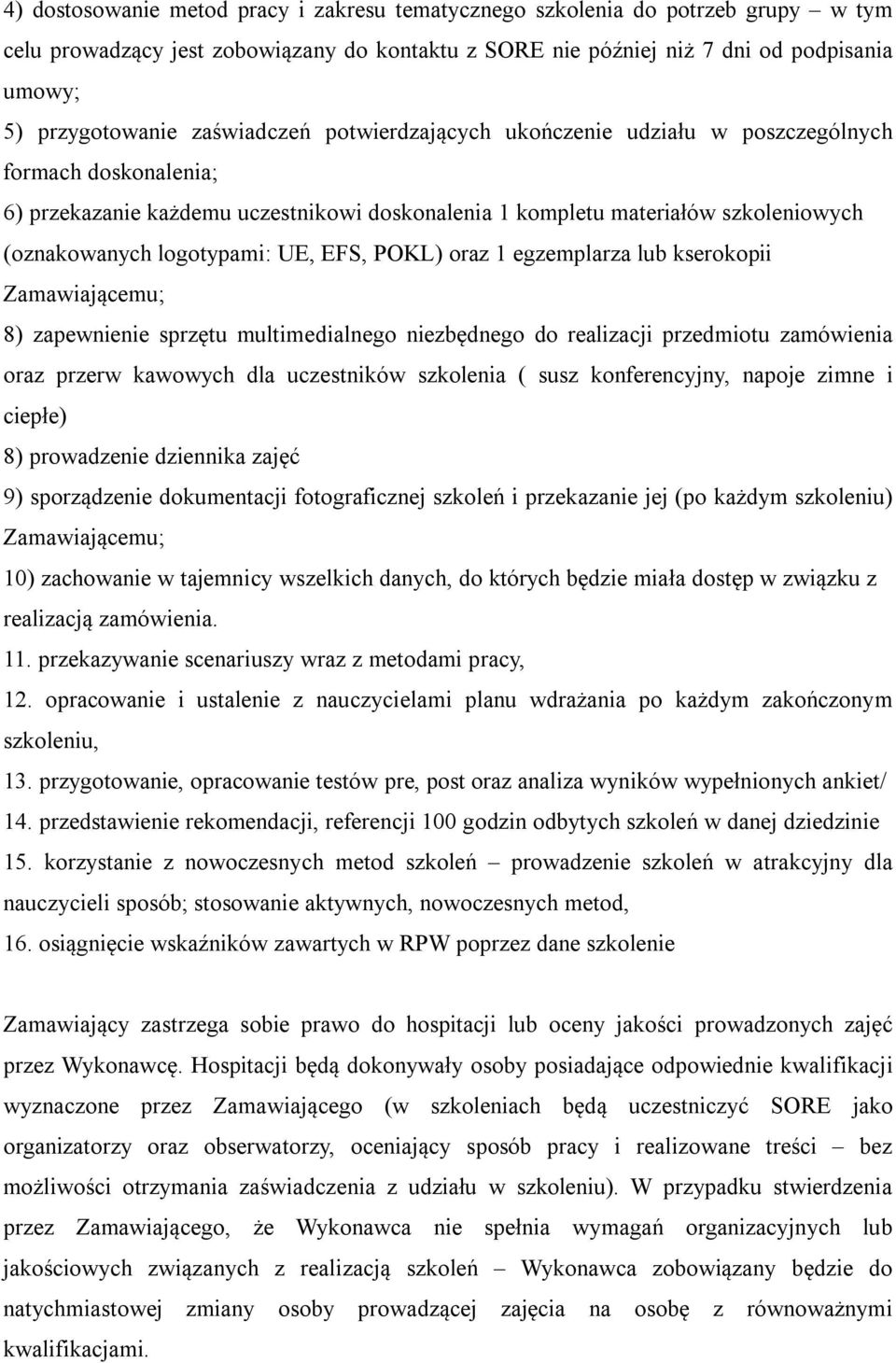 UE, EFS, POKL) oraz 1 egzemplarza lub kserokopii Zamawiającemu; 8) zapewnienie sprzętu multimedialnego niezbędnego do realizacji przedmiotu zamówienia oraz przerw kawowych dla uczestników szkolenia (