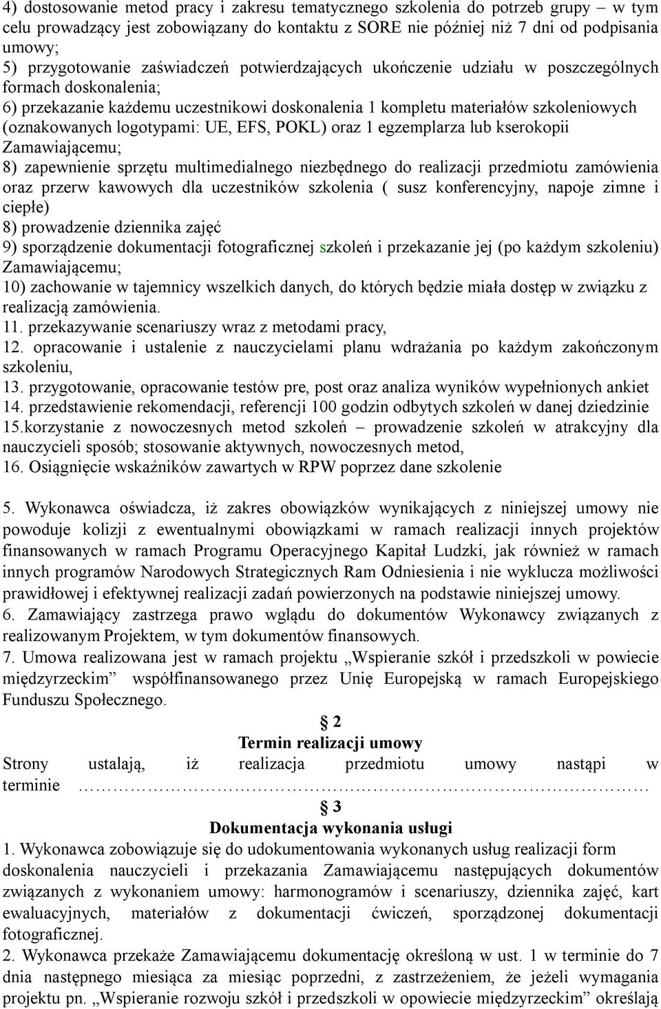 UE, EFS, POKL) oraz 1 egzemplarza lub kserokopii Zamawiającemu; 8) zapewnienie sprzętu multimedialnego niezbędnego do realizacji przedmiotu zamówienia oraz przerw kawowych dla uczestników szkolenia (