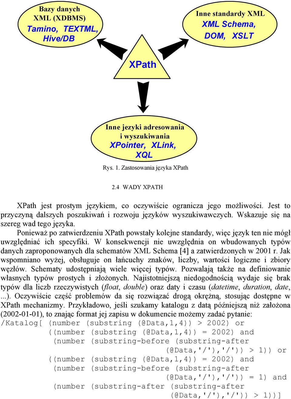 Ponieważ po zatwierdzeniu XPath powstały kolejne standardy, więc język ten nie mógł uwzględniać ich specyfiki.