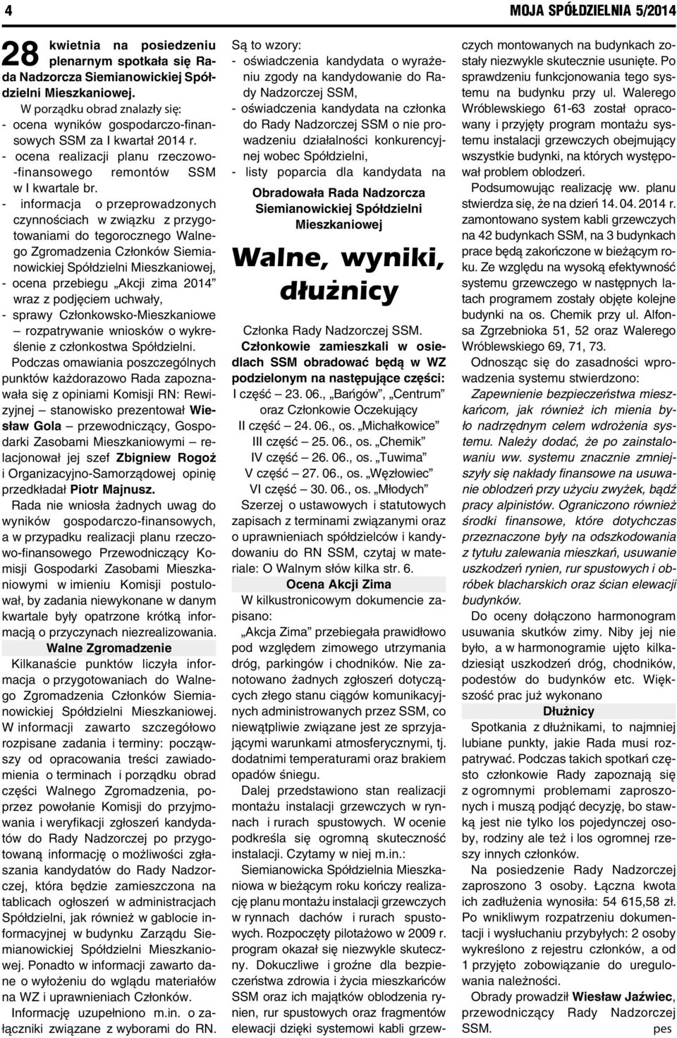 - informacja o przeprowadzonych czynnościach w związku z przygotowaniami do tegorocznego Walnego Zgromadzenia Członków Siemianowickiej Spółdzielni Mieszkaniowej, - ocena przebiegu Akcji zima 2014