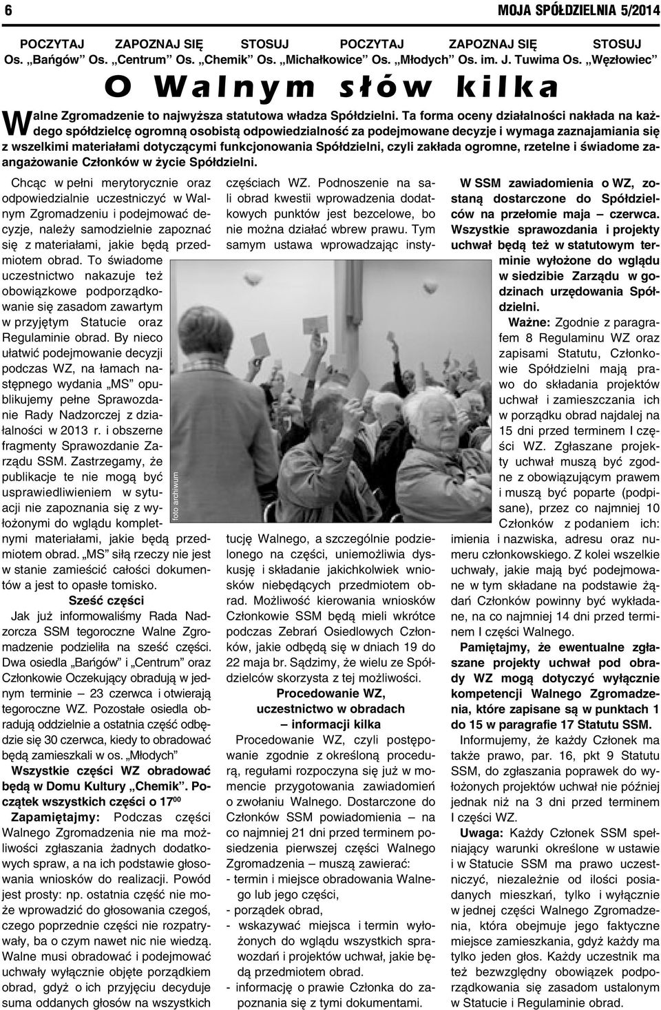 Ta forma oceny działalności nakłada na każdego spółdzielcę ogromną osobistą odpowiedzialność za podejmowane decyzje i wymaga zaznajamiania się z wszelkimi materiałami dotyczącymi funkcjonowania