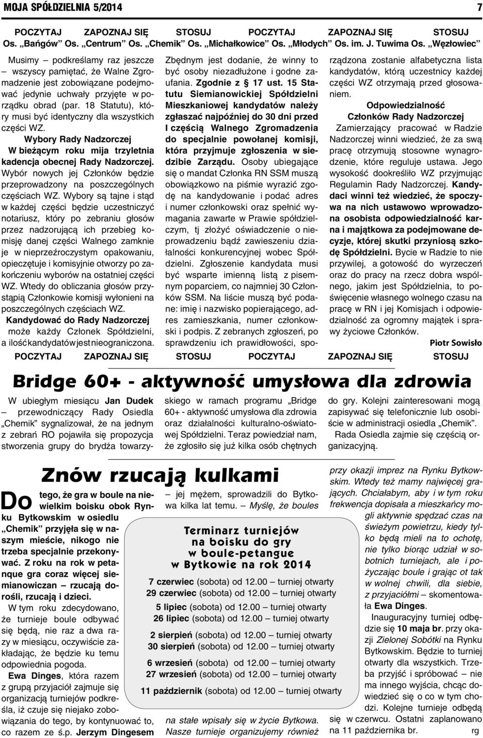 18 Statutu), który musi być identyczny dla wszystkich części WZ. Wybory Rady Nadzorczej W bieżącym roku mija trzyletnia kadencja obecnej Rady Nadzorczej.