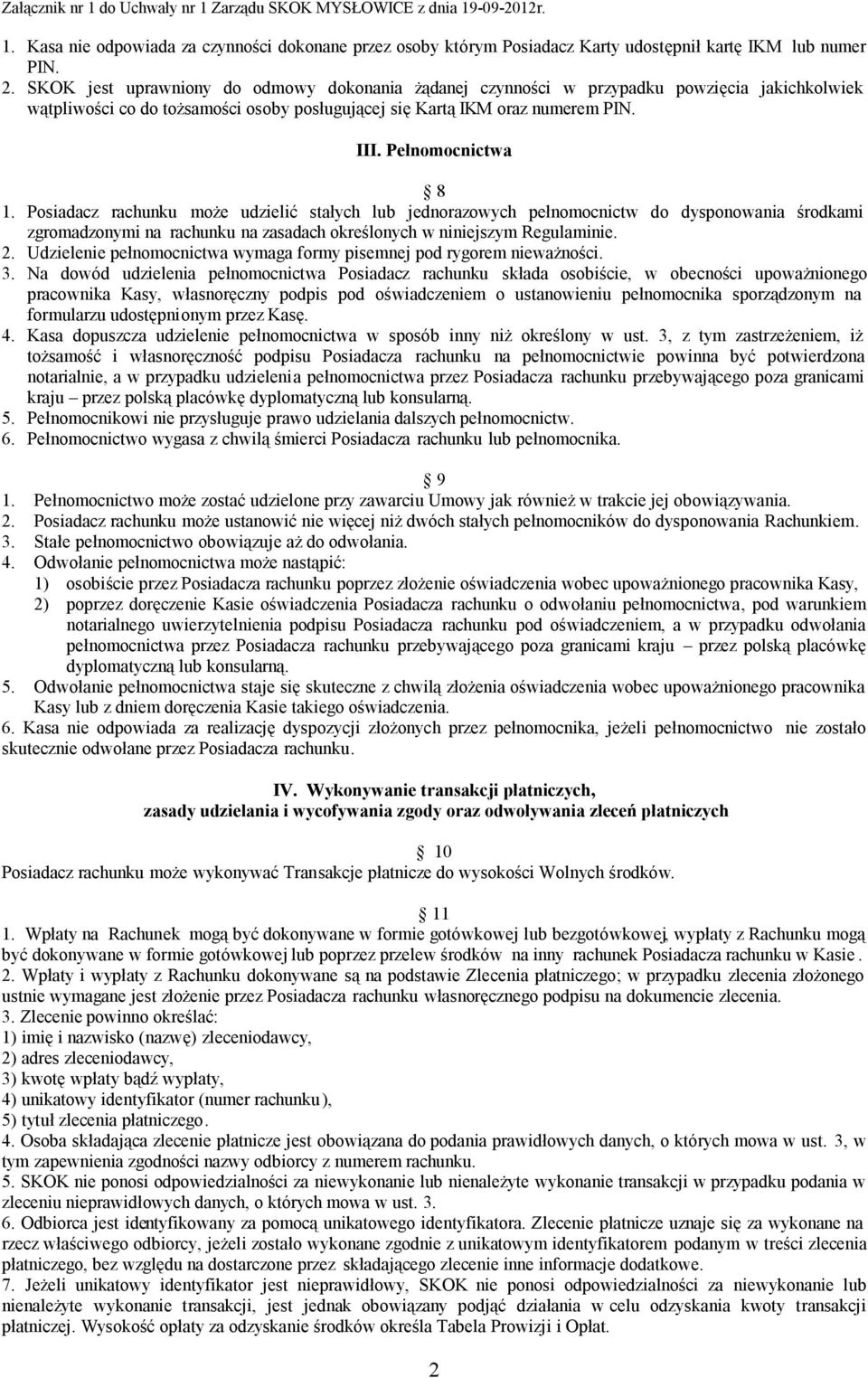 Posiadacz rachunku może udzielić stałych lub jednorazowych pełnomocnictw do dysponowania środkami zgromadzonymi na rachunku na zasadach określonych w niniejszym Regulaminie. 2.