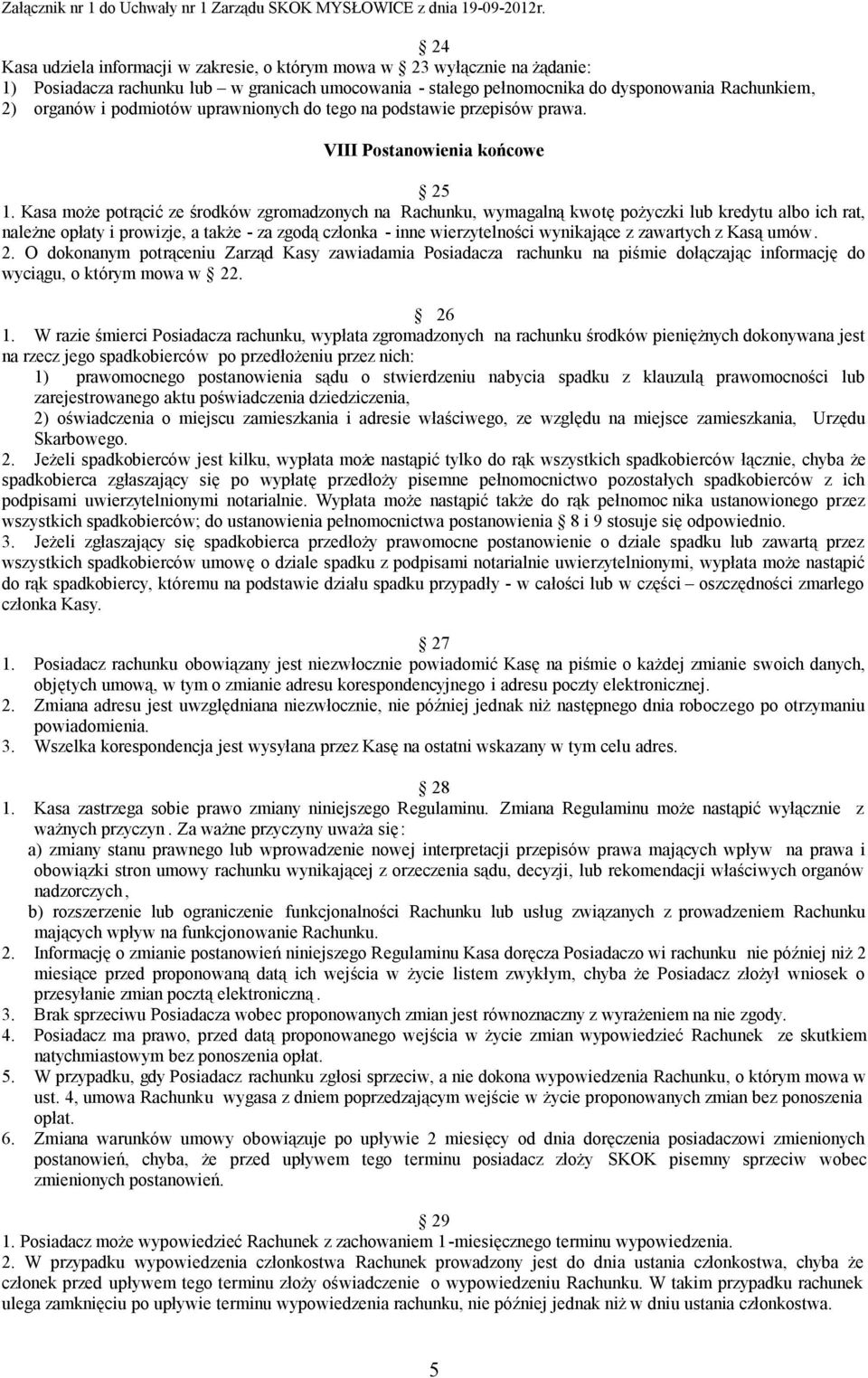 Kasa może potrącić ze środków zgromadzonych na Rachunku, wymagalną kwotę pożyczki lub kredytu albo ich rat, należne opłaty i prowizje, a także - za zgodą członka - inne wierzytelności wynikające z