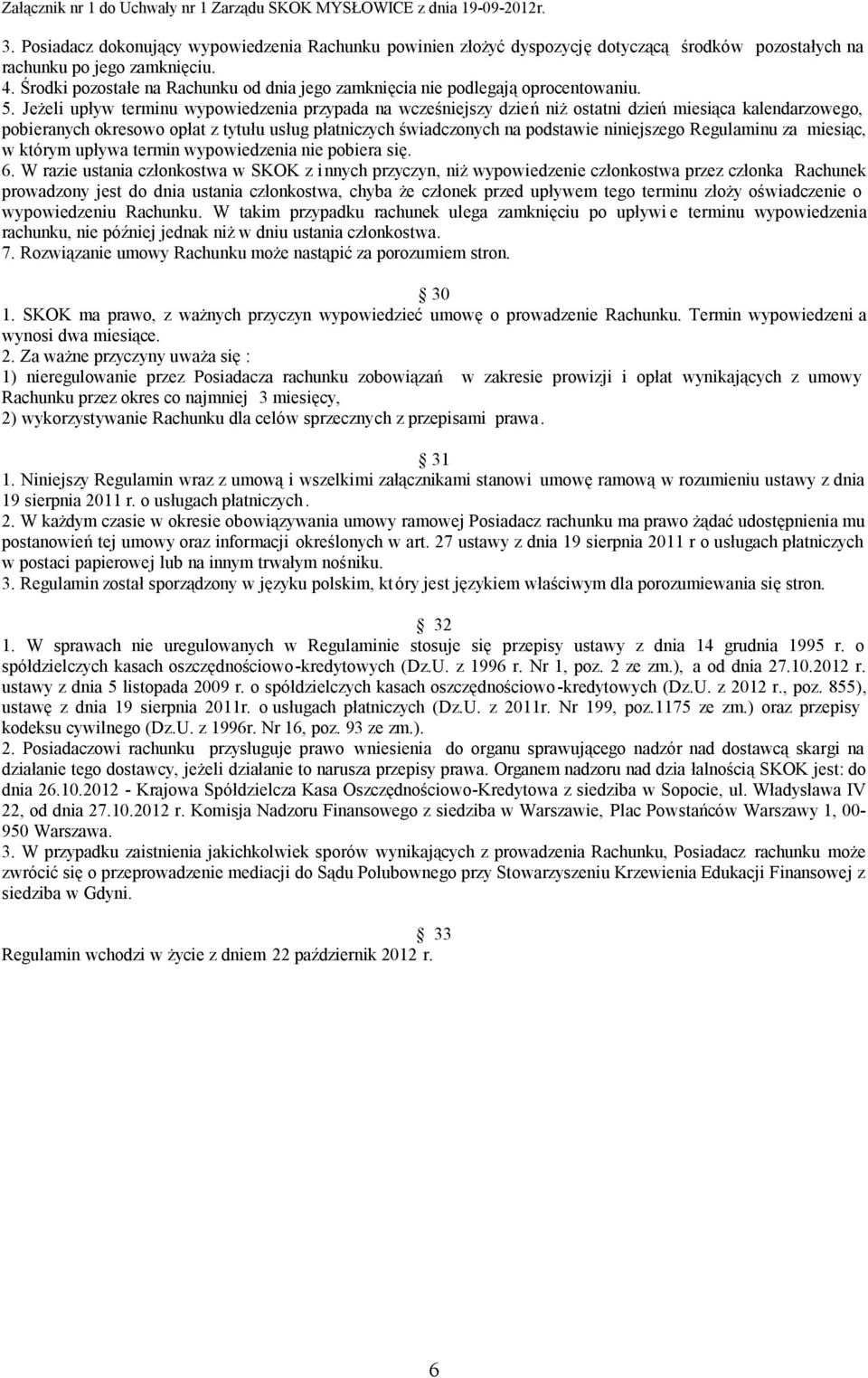 Jeżeli upływ terminu wypowiedzenia przypada na wcześniejszy dzień niż ostatni dzień miesiąca kalendarzowego, pobieranych okresowo opłat z tytułu usług płatniczych świadczonych na podstawie