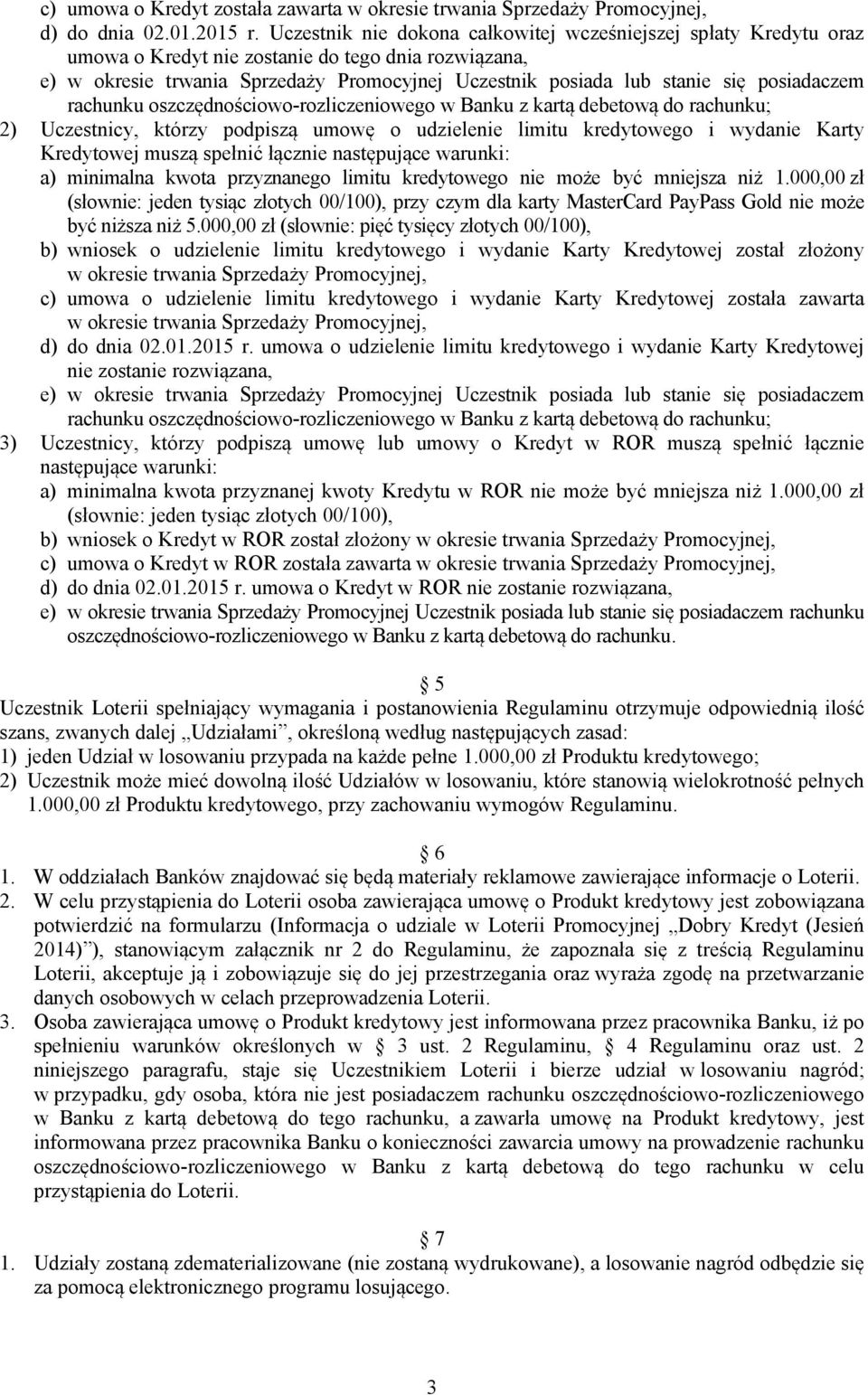 posiadaczem rachunku oszczędnościowo-rozliczeniowego w Banku z kartą debetową do rachunku; 2) Uczestnicy, którzy podpiszą umowę o udzielenie limitu kredytowego i wydanie Karty Kredytowej muszą