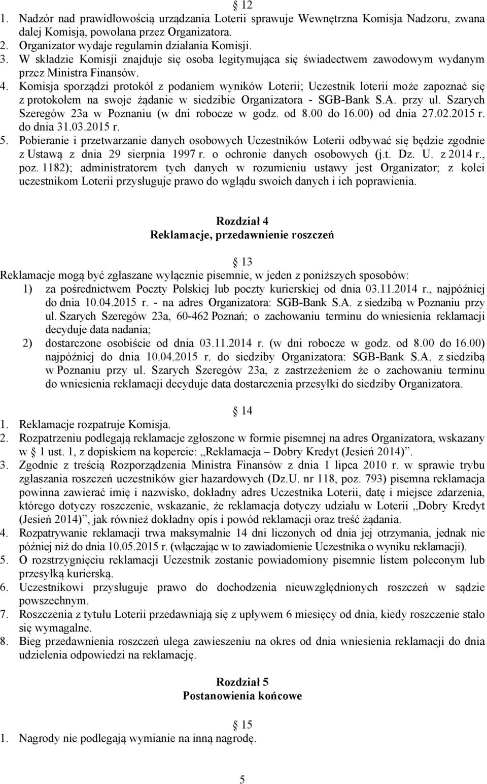 Komisja sporządzi protokół z podaniem wyników Loterii; Uczestnik loterii może zapoznać się z protokołem na swoje żądanie w siedzibie Organizatora - SGB-Bank S.A. przy ul.