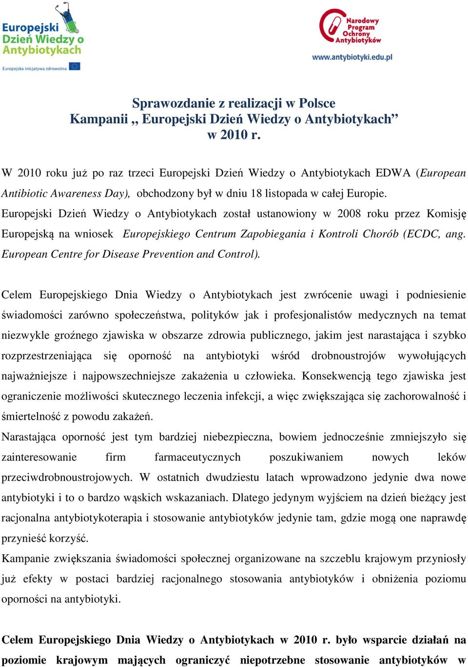 Europejski Dzień Wiedzy o Antybiotykach został ustanowiony w 2008 roku przez Komisję Europejską na wniosek Europejskiego Centrum Zapobiegania i Kontroli Chorób (ECDC, ang.