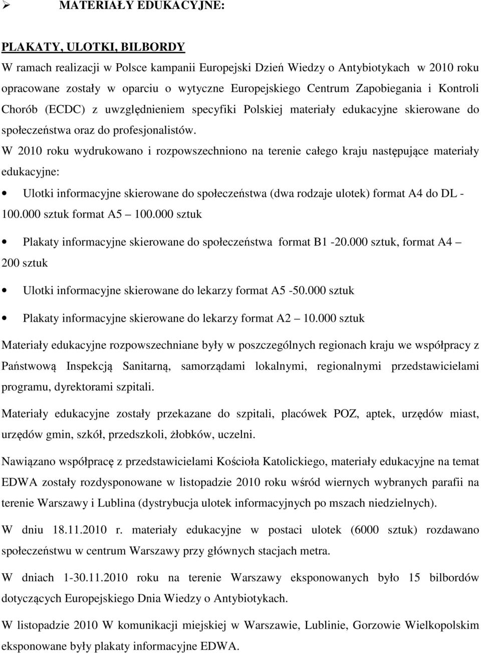 W 2010 roku wydrukowano i rozpowszechniono na terenie całego kraju następujące materiały edukacyjne: Ulotki informacyjne skierowane do społeczeństwa (dwa rodzaje ulotek) format A4 do DL - 100.