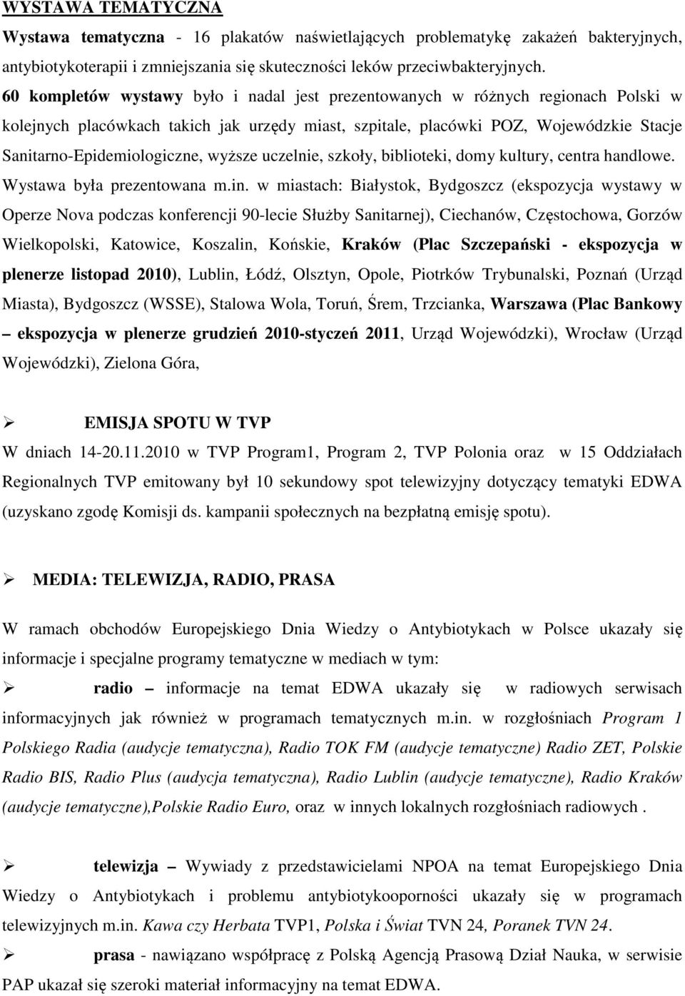 wyższe uczelnie, szkoły, biblioteki, domy kultury, centra handlowe. Wystawa była prezentowana m.in.