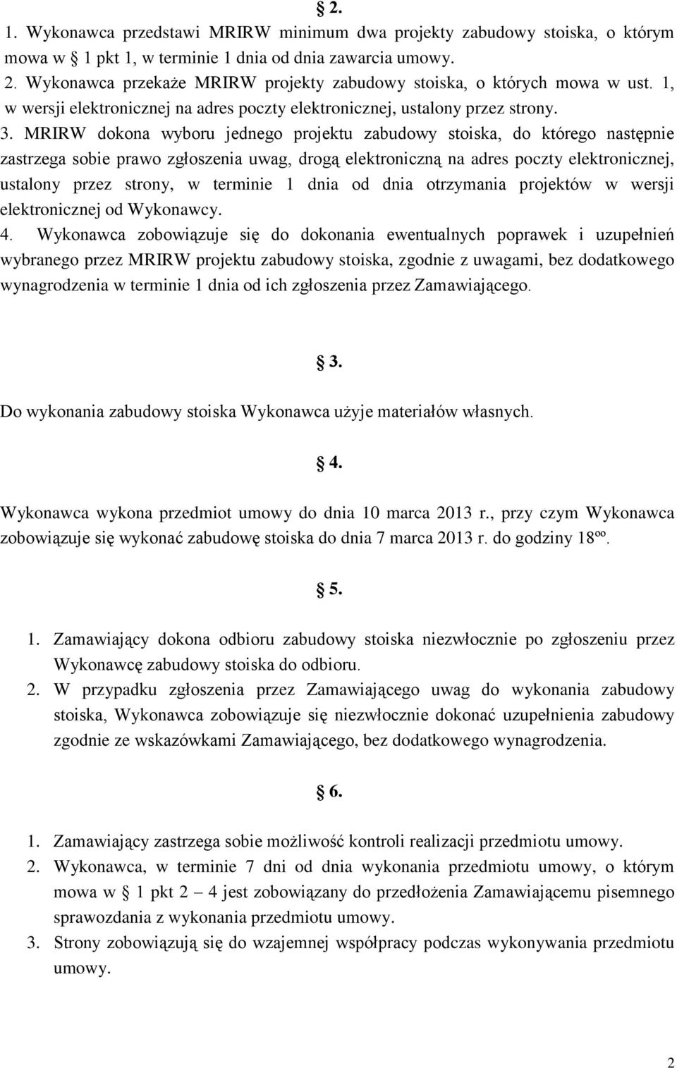 MRIRW dokona wyboru jednego projektu zabudowy stoiska, do którego następnie zastrzega sobie prawo zgłoszenia uwag, drogą elektroniczną na adres poczty elektronicznej, ustalony przez strony, w
