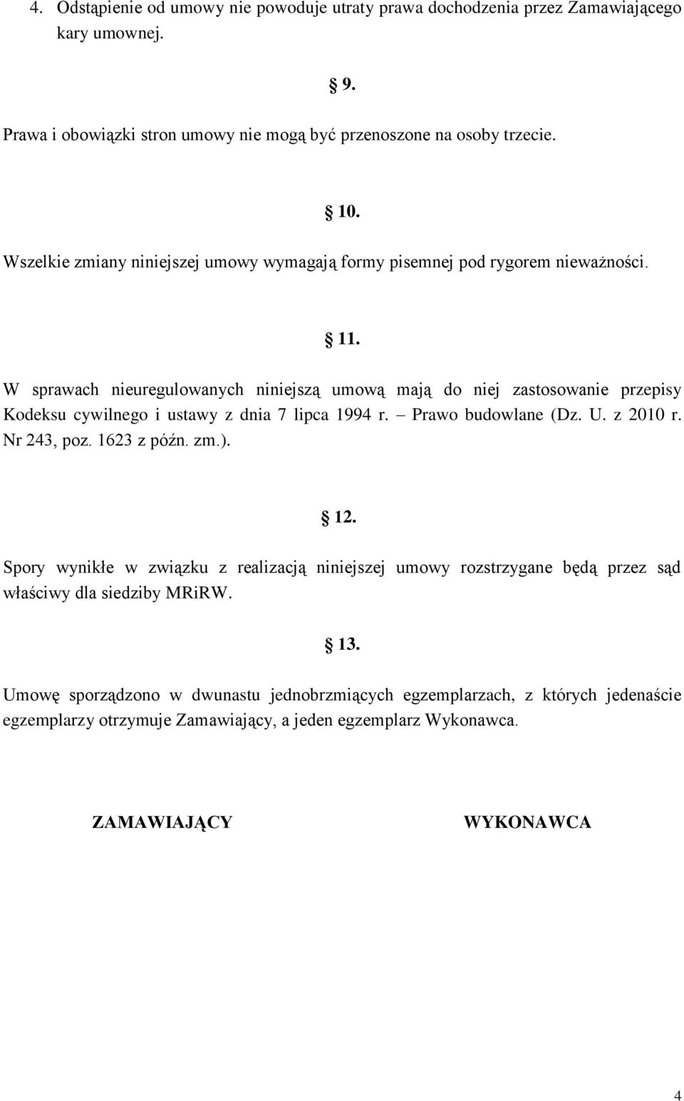 W sprawach nieuregulowanych niniejszą umową mają do niej zastosowanie przepisy Kodeksu cywilnego i ustawy z dnia 7 lipca 1994 r. Prawo budowlane (Dz. U. z 2010 r. Nr 243, poz.