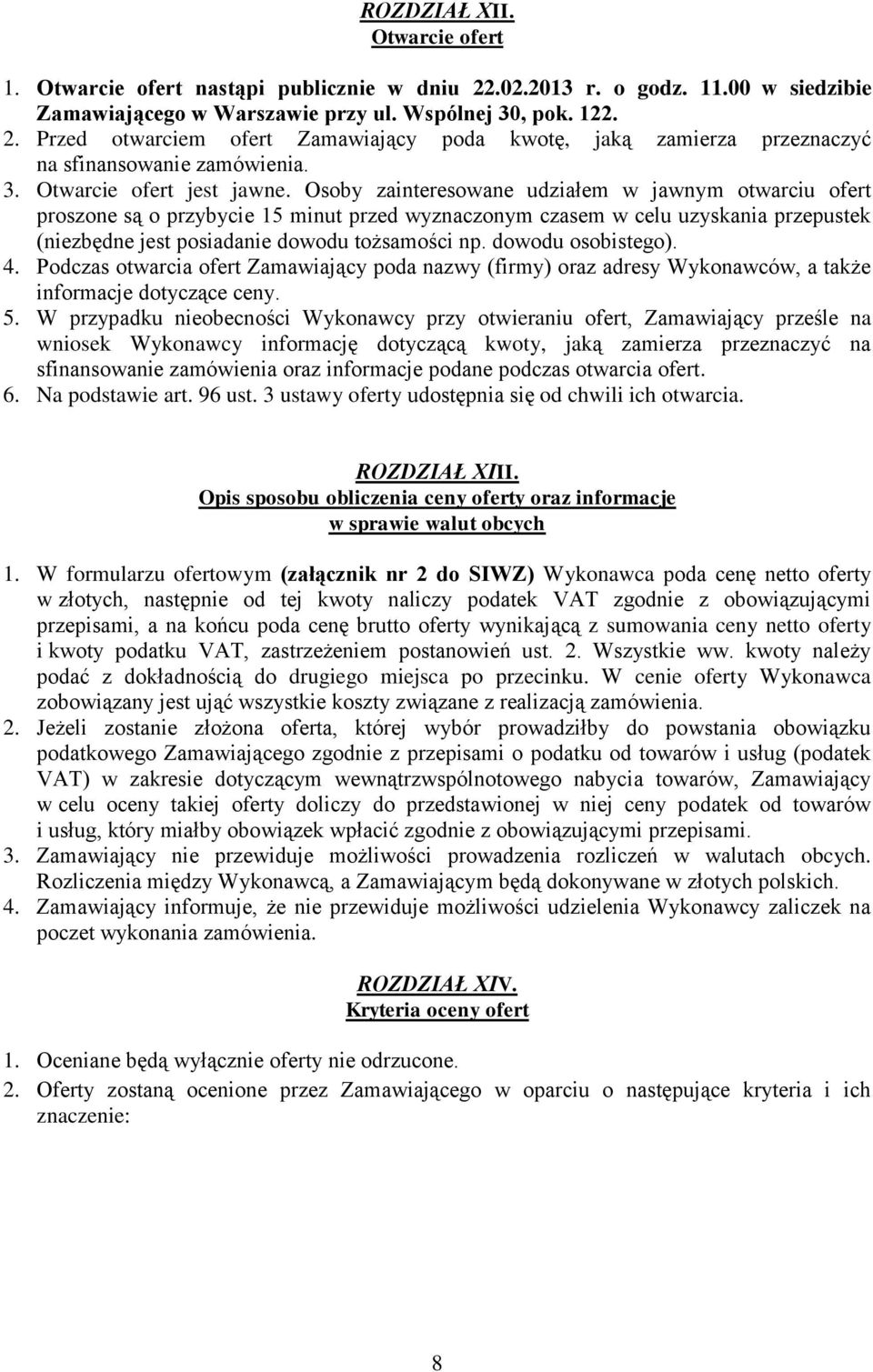 Osoby zainteresowane udziałem w jawnym otwarciu ofert proszone są o przybycie 15 minut przed wyznaczonym czasem w celu uzyskania przepustek (niezbędne jest posiadanie dowodu tożsamości np.