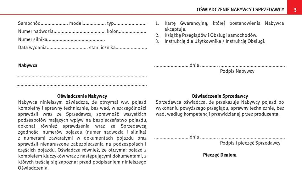 pojazd kompletny i sprawny technicznie, bez wad, w szczególności sprawdził wraz ze Sprzedawcą sprawność wszystkich podzespołów mających wpływ na bezpieczeństwo pojazdu, dokonał również sprawdzenia