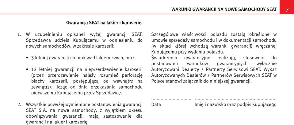 gwarancji na nieprzerdzewienie karoserii (przez przerdzewienie należy rozumieć perforację blachy karoserii, postępującą od wewnątrz na zewnątrz), licząc od dnia przekazania samochodu pierwszemu